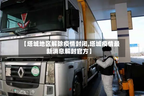 【塔城地区解除疫情封闭,塔城疫情最新消息解封官方】