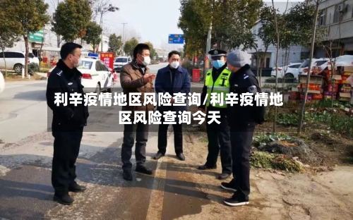 利辛疫情地区风险查询/利辛疫情地区风险查询今天