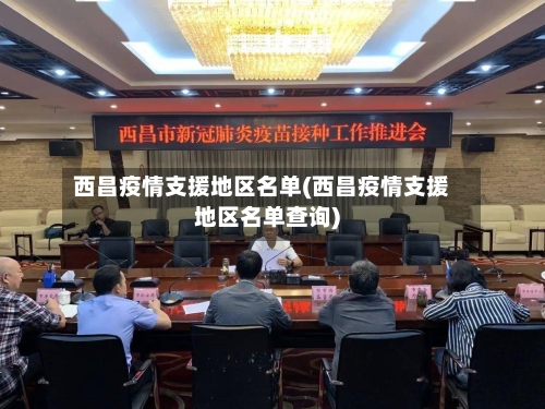 西昌疫情支援地区名单(西昌疫情支援地区名单查询)-第3张图片