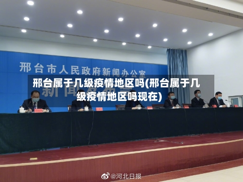 邢台属于几级疫情地区吗(邢台属于几级疫情地区吗现在)