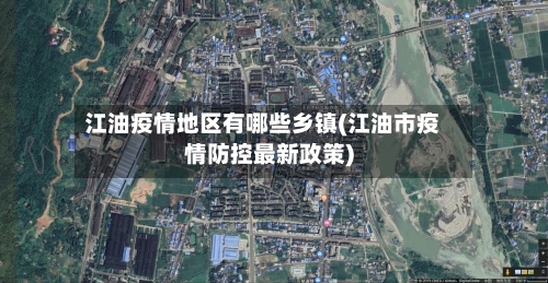 江油疫情地区有哪些乡镇(江油市疫情防控最新政策)