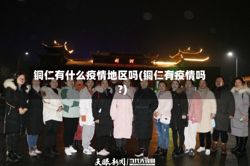 铜仁有什么疫情地区吗(铜仁有疫情吗?)