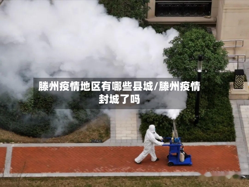 滕州疫情地区有哪些县城/滕州疫情封城了吗-第2张图片