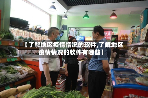 【了解地区疫情情况的软件,了解地区疫情情况的软件有哪些】-第2张图片