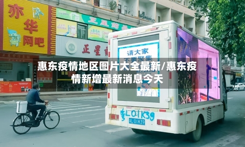 惠东疫情地区图片大全最新/惠东疫情新增最新消息今天-第2张图片