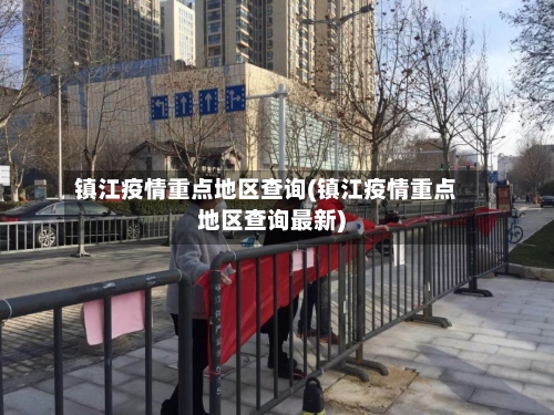 镇江疫情重点地区查询(镇江疫情重点地区查询最新)-第2张图片