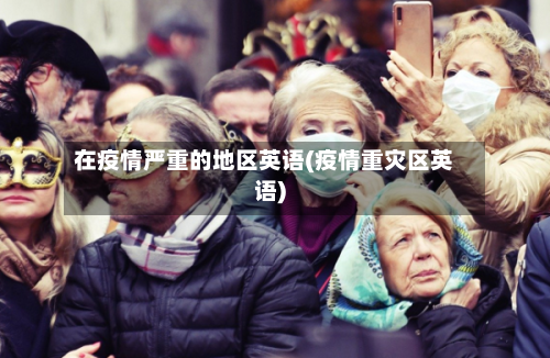 在疫情严重的地区英语(疫情重灾区英语)
