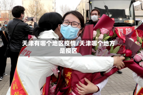 天津有哪个地区疫情/天津哪个地方是疫区-第3张图片