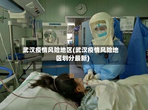 武汉疫情风险地区(武汉疫情风险地区划分最新)