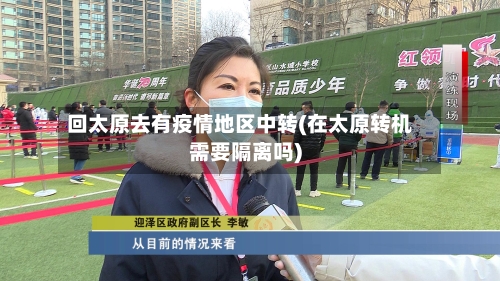 回太原去有疫情地区中转(在太原转机需要隔离吗)-第2张图片