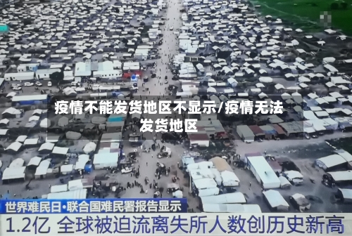 疫情不能发货地区不显示/疫情无法发货地区
