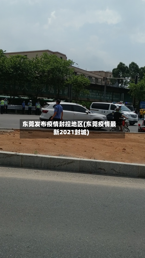 东莞发布疫情封控地区(东莞疫情最新2021封城)