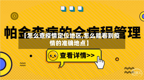 【怎么查疫情定位地区,怎么能看到疫情的准确地点】-第3张图片
