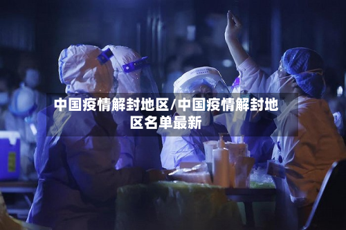 中国疫情解封地区/中国疫情解封地区名单最新-第2张图片