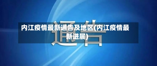 内江疫情最新通告及地区(内江疫情最新进展)-第3张图片