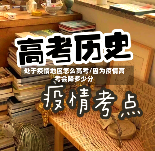 处于疫情地区怎么高考/因为疫情高考会降多少分-第2张图片